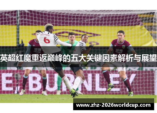 英超红魔重返巅峰的五大关键因素解析与展望