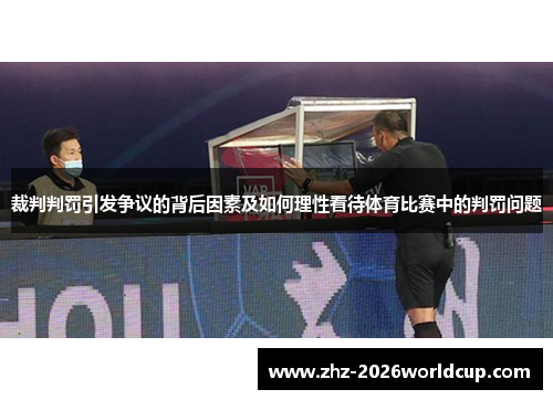 裁判判罚引发争议的背后因素及如何理性看待体育比赛中的判罚问题