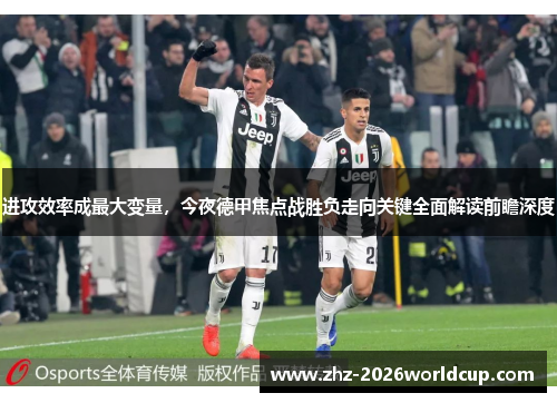 进攻效率成最大变量，今夜德甲焦点战胜负走向关键全面解读前瞻深度