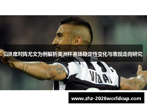 以B席对阵尤文为例解析美洲杯赛场稳定性变化与表现走向研究