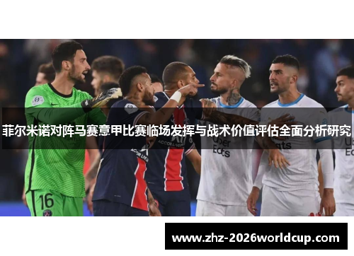 菲尔米诺对阵马赛意甲比赛临场发挥与战术价值评估全面分析研究