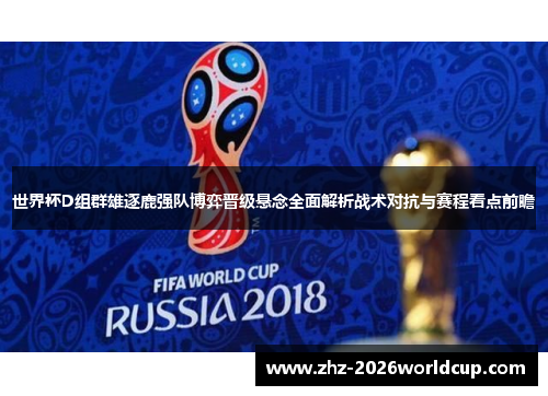 世界杯D组群雄逐鹿强队博弈晋级悬念全面解析战术对抗与赛程看点前瞻